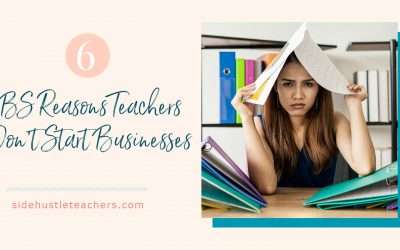 6 BS Reasons Teachers Don’t Start Businesses