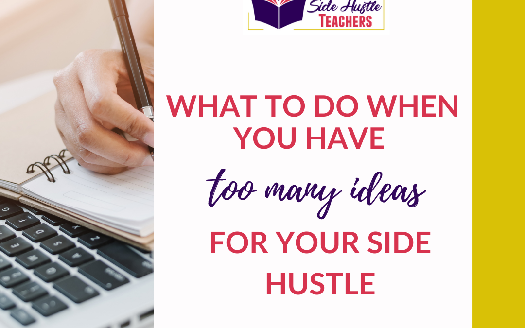 What to Do When You Have Too Many Ideas for a Side Hustle