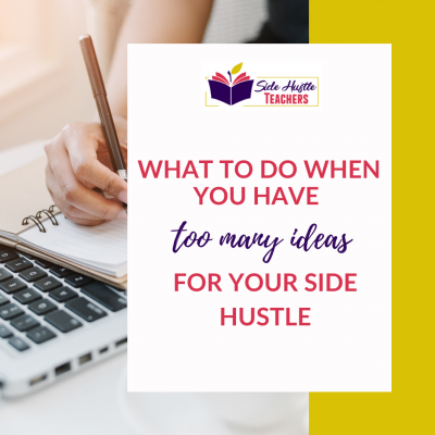 What to Do When You Have Too Many Ideas for a Side Hustle