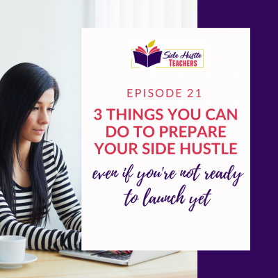 3 Simple Things to Do Now to Prepare Your Side Hustle… even when you’re not ready to launch yet
