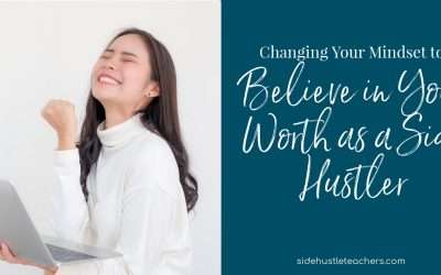 Changing Your Mindset to Believe in Your Worth as a Side Hustler
