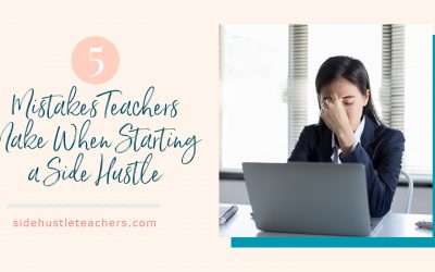 5 Mistakes Teachers Make When Starting a Side Hustle and How to Avoid Them