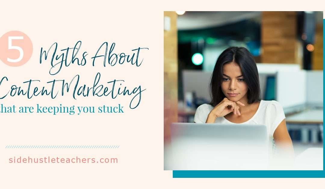 5 Myths About Content Marketing That are Keeping You Stuck