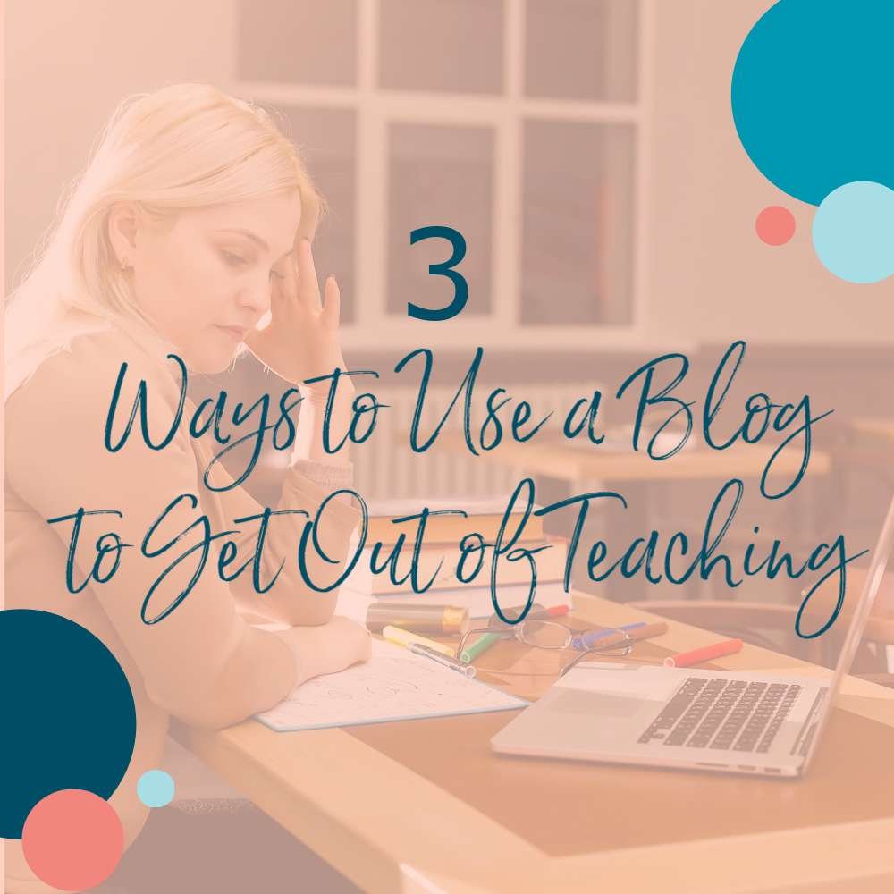 3 Ways To Use A Blog To Get Out Of Teaching Side Hustle Teachers 3-ways-to-use-a-blog-to-get-out-of-teaching-side-hustle-teachers